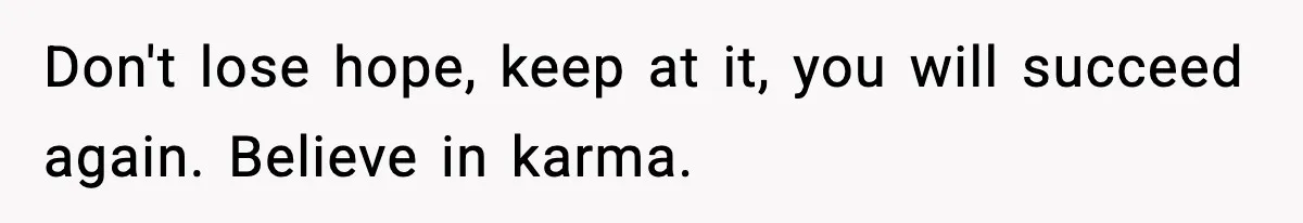 Man Spends Years Saving His Best Friend, Then Learns He Was Being Groomed as a Business Opportunity Don't lose hope, keep at it, you will succeed again. Believe in karma.