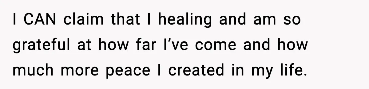 Man Spends Years Saving His Best Friend, Then Learns He Was Being Groomed as a Business Opportunity I CAN claim that I healing and am so grateful at how far I’ve come and how much more peace I created in my life.