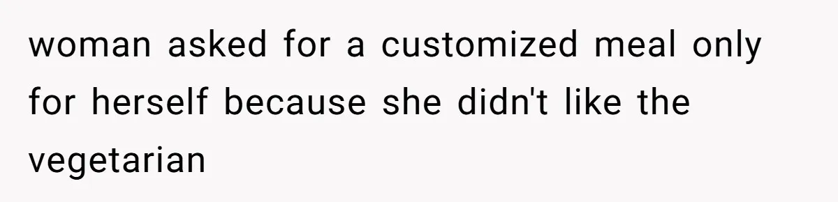 Bride Makes Allergy Accommodations for Guest, Then Discovers She Secretly Changed the Catering Plan woman asked for a customized meal only for herself because she didn't like the vegetarian