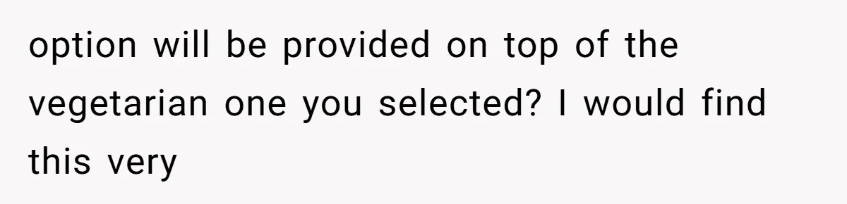 Bride Makes Allergy Accommodations for Guest, Then Discovers She Secretly Changed the Catering Plan option will be provided on top of the vegetarian one you selected? I would find this very