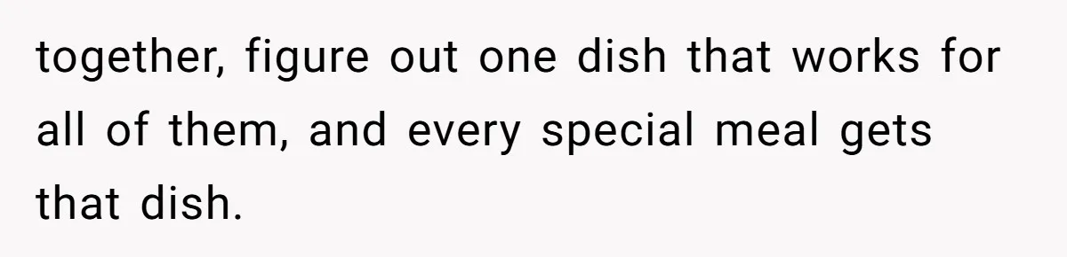 Bride Makes Allergy Accommodations for Guest, Then Discovers She Secretly Changed the Catering Plan together, figure out one dish that works for all of them, and every special meal gets that dish.