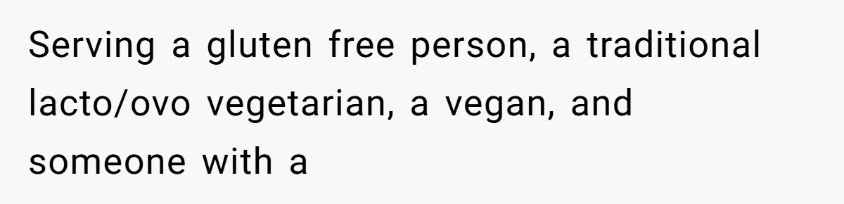 Bride Makes Allergy Accommodations for Guest, Then Discovers She Secretly Changed the Catering Plan Serving a gluten free person, a traditional lacto/ovo vegetarian, a vegan, and someone with a