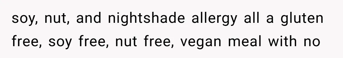 Bride Makes Allergy Accommodations for Guest, Then Discovers She Secretly Changed the Catering Plan soy, nut, and nightshade allergy all a gluten free, soy free, nut free, vegan meal with no