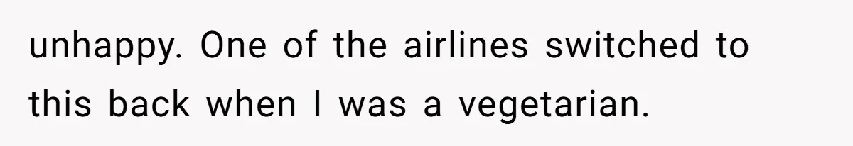 Bride Makes Allergy Accommodations for Guest, Then Discovers She Secretly Changed the Catering Plan unhappy. One of the airlines switched to this back when I was a vegetarian.