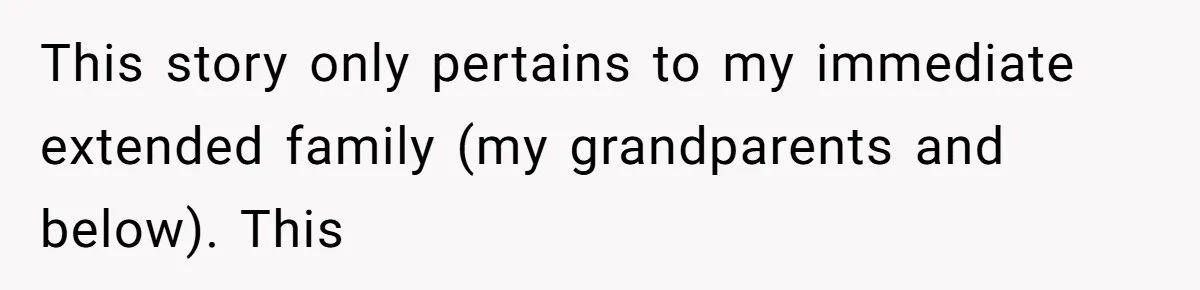 This story only pertains to my immediate extended family (my grandparents and below). This