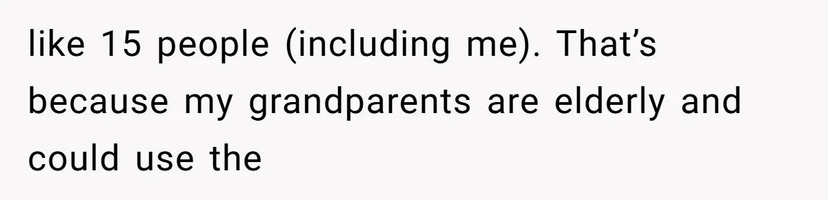 like 15 people (including me). That’s because my grandparents are elderly and could use the