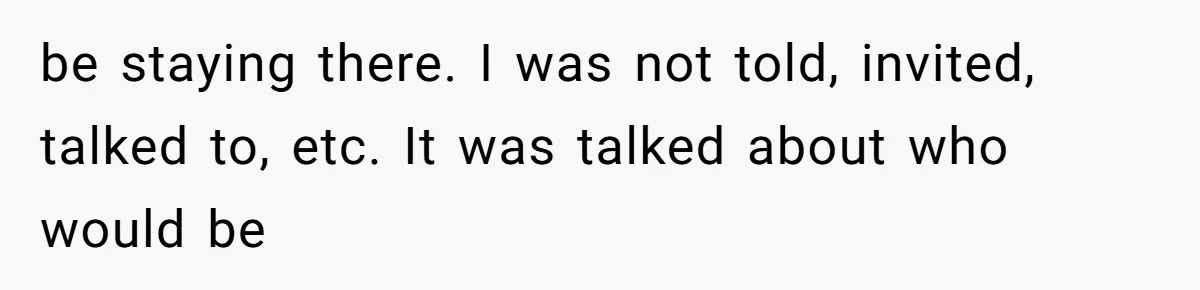be staying there. I was not told, invited, talked to, etc. It was talked about who would be