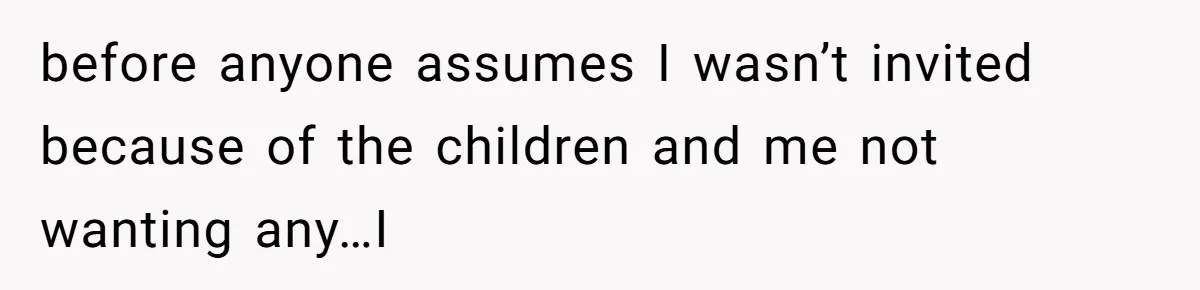 before anyone assumes I wasn’t invited because of the children and me not wanting any…I
