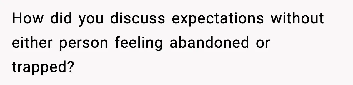 How did you discuss expectations without either person feeling abandoned or trapped?