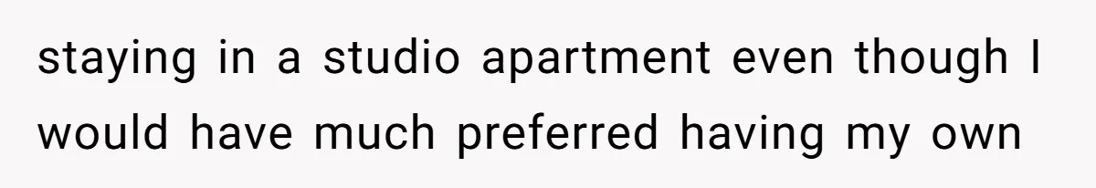 staying in a studio apartment even though I would have much preferred having my own