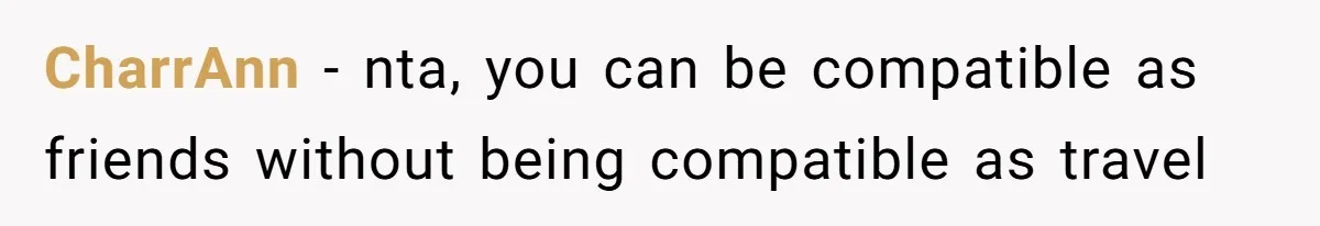CharrAnn − nta, you can be compatible as friends without being compatible as travel