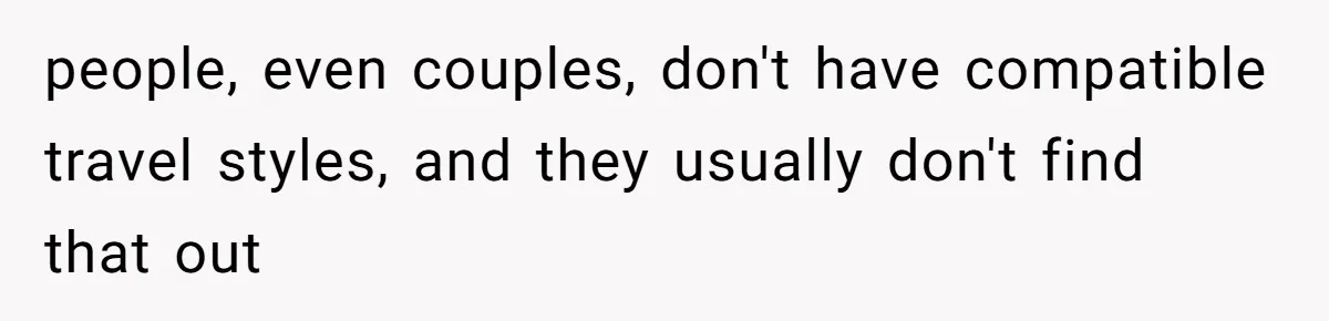people, even couples, don't have compatible travel styles, and they usually don't find that out
