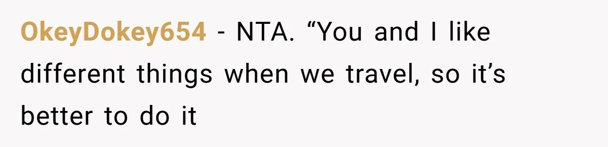 OkeyDokey654 − NTA. “You and I like different things when we travel, so it’s better to do it