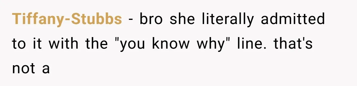 Tiffany-Stubbs − bro she literally admitted to it with the "you know why" line. that's not a