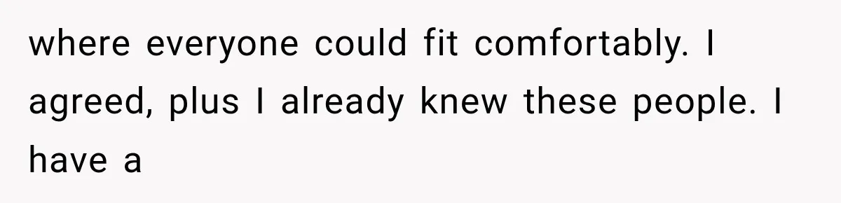 where everyone could fit comfortably. I agreed, plus I already knew these people. I have a