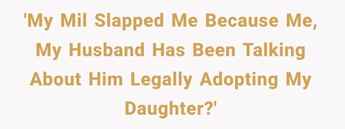 'My MIL slapped me because me, my husband has been talking about him legally adopting my daughter?'