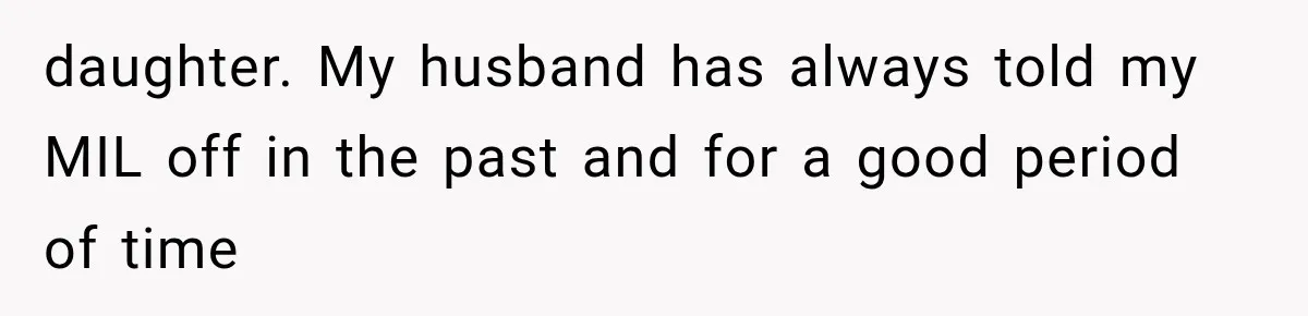 daughter. My husband has always told my MIL off in the past and for a good period of time