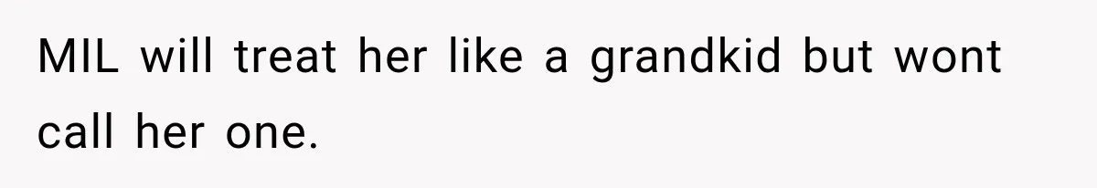 MIL will treat her like a grandkid but wont call her one.
