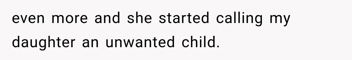 even more and she started calling my daughter an unwanted child.