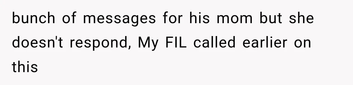 bunch of messages for his mom but she doesn't respond, My FIL called earlier on this