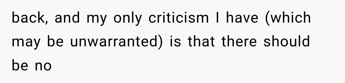 back, and my only criticism I have (which may be unwarranted) is that there should be no