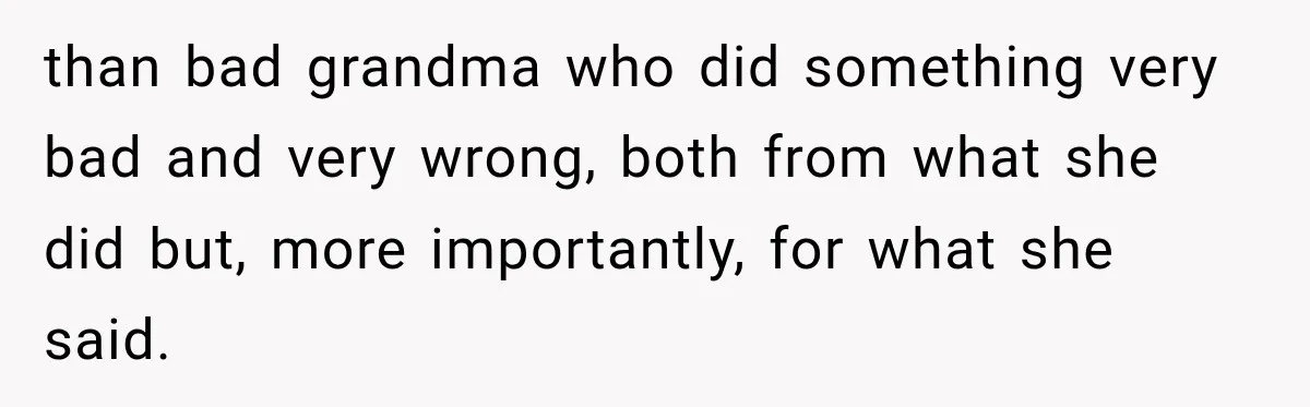 than bad grandma who did something very bad and very wrong, both from what she did but, more importantly, for what she said.