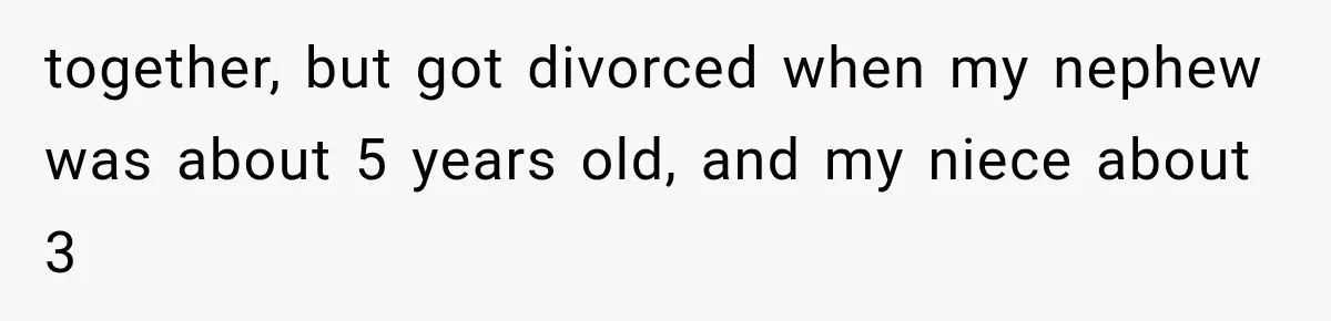 together, but got divorced when my nephew was about 5 years old, and my niece about 3