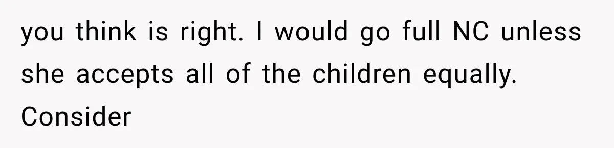 you think is right. I would go full NC unless she accepts all of the children equally. Consider