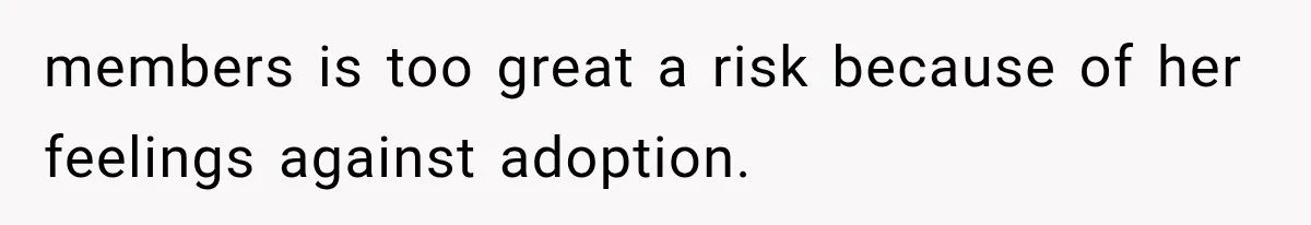 members is too great a risk because of her feelings against adoption.