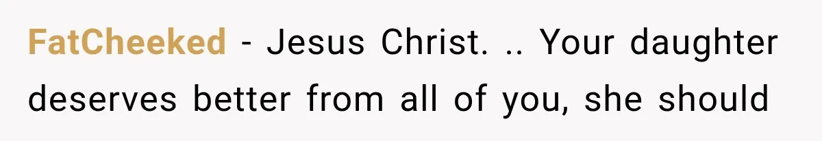 FatCheeked − Jesus Christ. .. Your daughter deserves better from all of you, she should