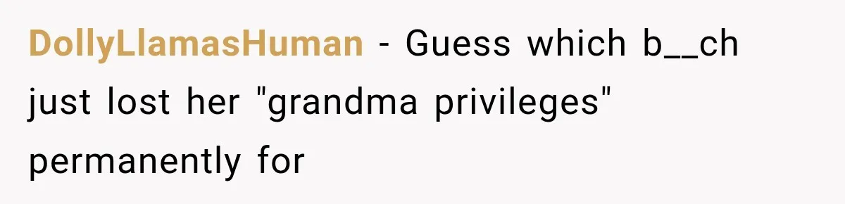 DollyLlamasHuman − Guess which b__ch just lost her "grandma privileges" permanently for