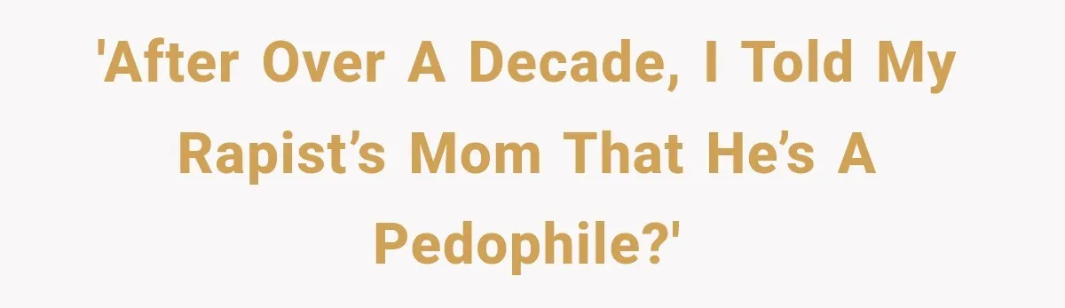 Woman Exposes Her Cousin Before His Wedding, But His Family Calls Her the Problem 'After over a decade, I told my rapist’s mom that he’s a pedophile?'