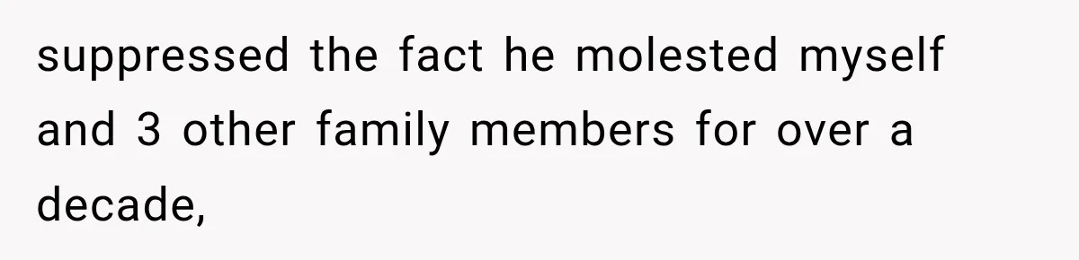 Woman Exposes Her Cousin Before His Wedding, But His Family Calls Her the Problem suppressed the fact he molested myself and 3 other family members for over a decade,