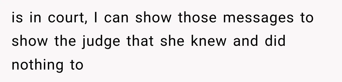 Woman Exposes Her Cousin Before His Wedding, But His Family Calls Her the Problem is in court, I can show those messages to show the judge that she knew and did nothing to
