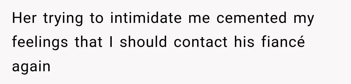 Woman Exposes Her Cousin Before His Wedding, But His Family Calls Her the Problem Her trying to intimidate me cemented my feelings that I should contact his fiancé again