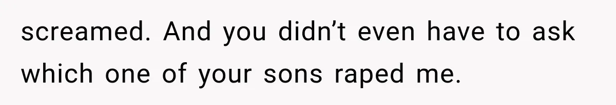 Woman Exposes Her Cousin Before His Wedding, But His Family Calls Her the Problem screamed. And you didn’t even have to ask which one of your sons raped me.