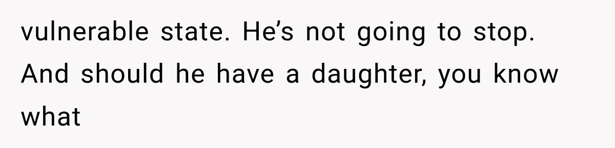 Woman Exposes Her Cousin Before His Wedding, But His Family Calls Her the Problem vulnerable state. He’s not going to stop. And should he have a daughter, you know what