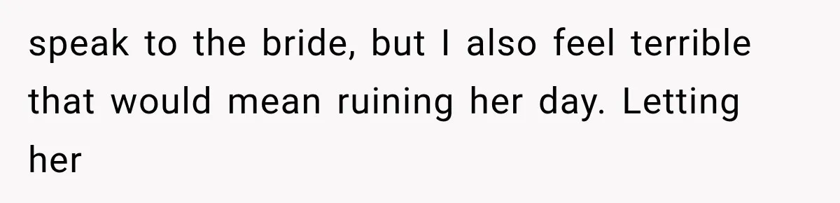 Woman Exposes Her Cousin Before His Wedding, But His Family Calls Her the Problem speak to the bride, but I also feel terrible that would mean ruining her day. Letting her