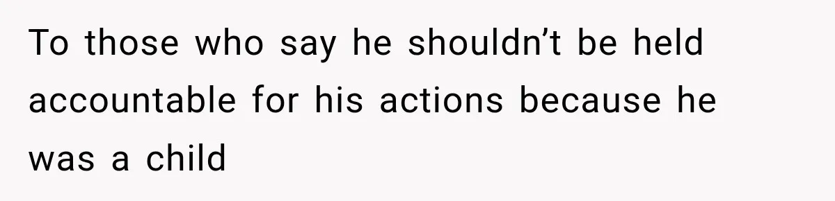 Woman Exposes Her Cousin Before His Wedding, But His Family Calls Her the Problem To those who say he shouldn’t be held accountable for his actions because he was a child