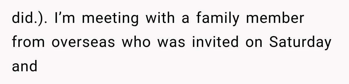 Woman Exposes Her Cousin Before His Wedding, But His Family Calls Her the Problem did.). I’m meeting with a family member from overseas who was invited on Saturday and