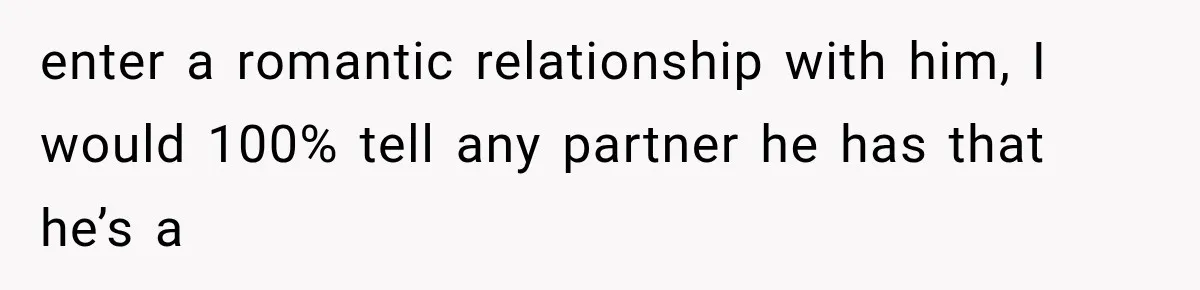 Woman Exposes Her Cousin Before His Wedding, But His Family Calls Her the Problem enter a romantic relationship with him, I would 100% tell any partner he has that he’s a
