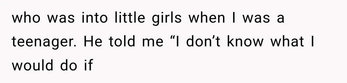 Woman Exposes Her Cousin Before His Wedding, But His Family Calls Her the Problem who was into little girls when I was a teenager. He told me “I don’t know what I would do if