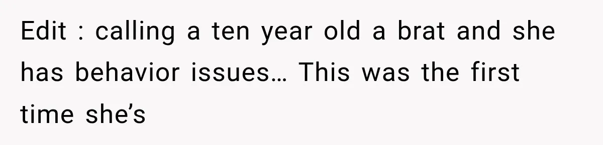 Edit : calling a ten year old a brat and she has behavior issues… This was the first time she’s