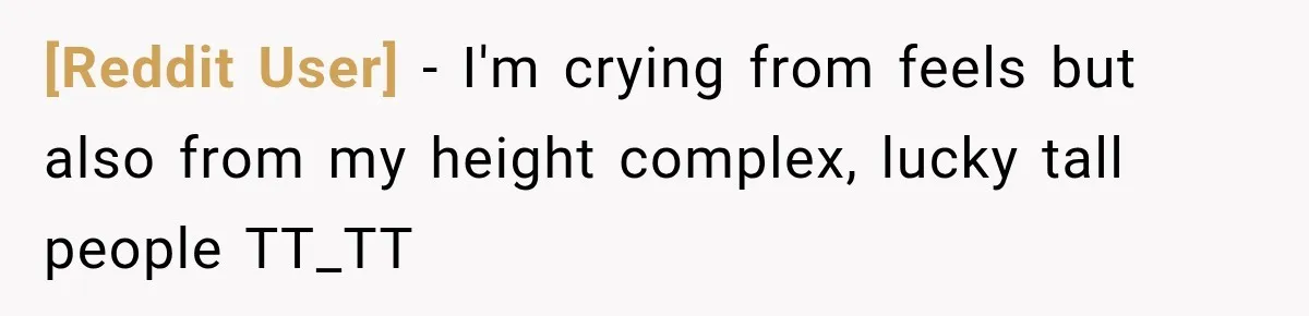 [Reddit User] − I'm crying from feels but also from my height complex, lucky tall people TT_TT
