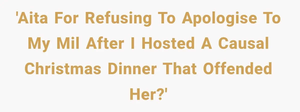 'AITA for refusing to apologise to my MIL after I hosted a causal Christmas dinner that offended her?'