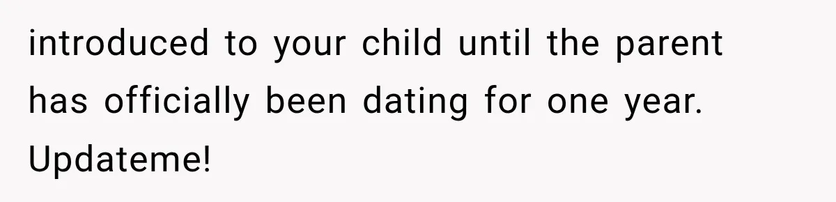 introduced to your child until the parent has officially been dating for one year. Updateme!