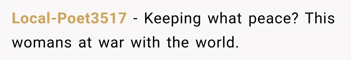 Local-Poet3517 − Keeping what peace? This womans at war with the world.