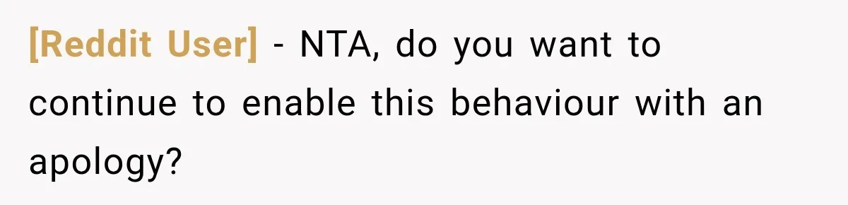 [Reddit User] − NTA, do you want to continue to enable this behaviour with an apology?