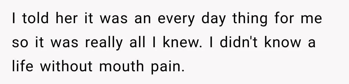 Woman Loses Every Tooth at 28, Then Says She Has Never Felt More Hopeful About Her Future I told her it was an every day thing for me so it was really all I knew. I didn't know a life without mouth pain.