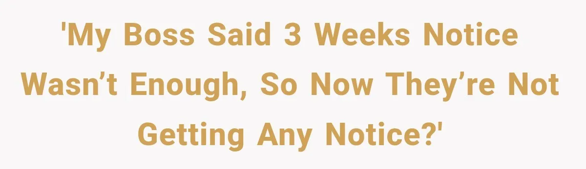 Boss Complains About Three Weeks’ Notice, So Employee Leaves Anyway After Finding a Better Job 'My boss said 3 weeks notice wasn’t enough, so now they’re not getting any notice?'
